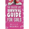 The College Life Survival Guide for Girls A Graduation Gift for High School Students, First Years and Freshmen