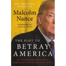 The Plot to Betray America: How Team Trump Embraced Our Enemies, Compromised Our Security, and How We Can Fix It