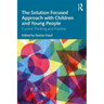 The Solution Focused Approach with Children and Young People: Current Thinking and Practice