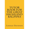 Tutor Book For The Great Highland Bagpipes: A guide for learning Scottish bagpipes