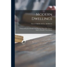 Modern Dwellings: a Book of Practical Designs and Plans for Those Who Wish to Build or Beautify Their Homes