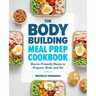 The Bodybuilding Meal Prep Cookbook: Macro-Friendly Meals to Prepare, Grab, and Go