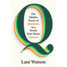 Q: The Hidden Power of Questions in a World That Wants Answers