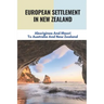 European Settlement In New Zealand: Aborigines And Maori To Australia And New Zealand: Treatment Of Aboriginal Peoples In Australia