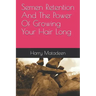 Semen Retention And The Power Of Growing Your Hair Long