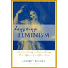 Laughing Feminism: Subversive Comedy in Frances Burney, Maria Edgeworth, and Jane Austen (Revised)