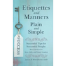 Etiquettes and Manners Plain and Simple: Successful Tips for Successful People: Best Practices for Boys, Girls, and Future Leaders
