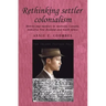Rethinking Settler Colonialism: History and Memory in Australia, Canada, Aotearoa New Zealand and South Africa