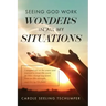 Seeing God Work Wonders In All My Situations: I Stepped Out on the Water and Learned to Trust His Word, Let Him Change My Heart, Lean on His Strength,