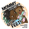 Mommy Wants To Eat My Feet