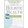 The American Holistic Medical Association Guide to Holistic Health: Healing Therapies for Optimal Wellness