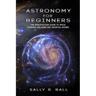 Astronomy For Beginners: The Introduction Guide To Space, Cosmos, Galaxies And Celestial Bodies