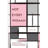 Not Every Woman: Questions Answered By Women 40 Plus Years Old, Never Married, And Childless