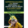Supporting Children with Social, Emotional and Mental Health Needs in the Early Years: Practical Solutions and Strategies for Every Setting