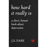 How Hard It Really Is: A Short, Honest Book About Depression