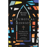 Liturgical Mission: The Work of the People for the Life of the World