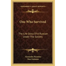 One Who Survived: The Life Story Of A Russian Under The Soviets