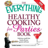 The Everything Healthy Cooking for Parties: Delicious, Guilt-Free Foods All Your Guests Will Love
