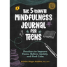 The 5-Minute Mindfulness Journal for Teens: Practices to Improve Focus, Relieve Anxiety, and Find Calm