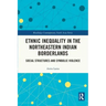 Ethnic Inequality in the Northeastern Indian Borderlands: Social Structures and Symbolic Violence