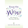 From Ow to Wow!: Five Steps to Thriving with Pain