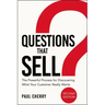Questions That Sell: The Powerful Process for Discovering What Your Customer Really Wants