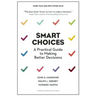 Smart Choices: A Practical Guide to Making Better Decisions