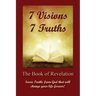 7 Visions 7 Truths: The Book of Revelation - Seven Truths from God That Will Change Your Life Forever.