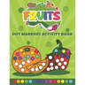 Dot Markers Activity Book Fruits: Do a Dot art coloring book for toddlers - Fruits Paint Daubers Book with Big Dots