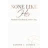 None Like Her: Awaken the Beauty Within You