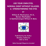 Use Your Own Eyes, Normal Sight Without Glasses & Strengthening The Eyes: Better Eyesight Magazine by Ophthalmologist William H. Bates (Black & White