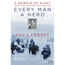 Every Man a Hero: A Memoir of D-Day, the First Wave at Omaha Beach, and a World at War