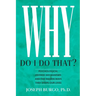 Why Do I Do That?: Psychological Defense Mechanisms and the Hidden Ways They Shape Our Lives