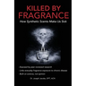 Killed by Fragrance: How Synthetic Scents Make Us Sick: How Synthetic Scents Trigger Fragrance Sensitivity, Hormone Disruption, Migraines, and Toxic C