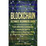 Blockchain: Ultimate Beginners Guide to Mastering Bitcoin, Making Money with Cryptocurrency & Profiting from Blockchain Technology