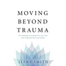 Moving Beyond Trauma: The Roadmap to Healing from Your Past and Living with Ease and Vitality