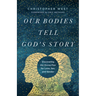 Our Bodies Tell God's Story: Discovering the Divine Plan for Love, Sex, and Gender