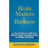 Brain Matters in Business: A Collection of Articles About Using Neuroscience to Work Smarter