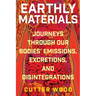 Earthly Materials: Journeys Through Our Bodies' Emissions, Excretions, and Disintegrations