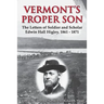 Vermont's Proper Son: The Letters of Soldier and Scholar Edwin Hall Higley, 1861 - 1871