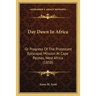 Day Dawn In Africa: Or Progress Of The Protestant Episcopal Mission At Cape Palmas, West Africa (1858)