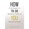 How To Do You: The Life Changing Art of Mastering Your Thoughts and Taking Control of Your Life