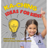 Ka-Ching Ideas for Kids! Business for Kids Children's Money & Saving Reference Books