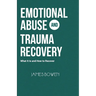 Emotional Abuse and Trauma Recovery: What It Is and How to Recover