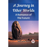 A Journey in Other Worlds A Romance of the Future