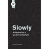 Slowly: A Recipe for a Modern Lifestyle