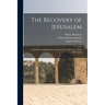 The Recovery of Jerusalem: A Narrative of Exploration and Discovery in the City and the Holy Land