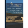 Trade Routes and Economic Exchange Among the Indians of California