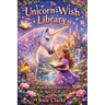 The Unicorn Wish Library A Magical Story Collection for Ages 7 to 10 by Josie Clarke
