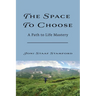 The Space to Choose: A Path to Life Mastery